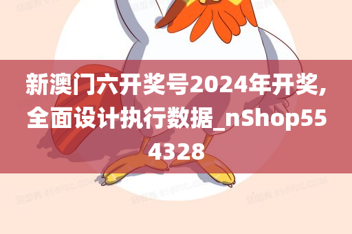 新澳门六开奖号2024年开奖,全面设计执行数据_nShop554328