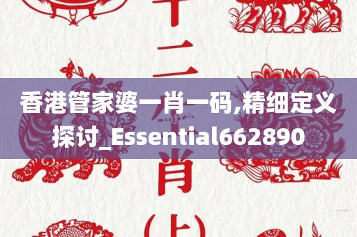 香港管家婆一肖一码,精细定义探讨_Essential662890