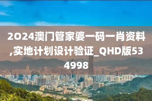 2O24澳门管家婆一码一肖资料,实地计划设计验证_QHD版534998