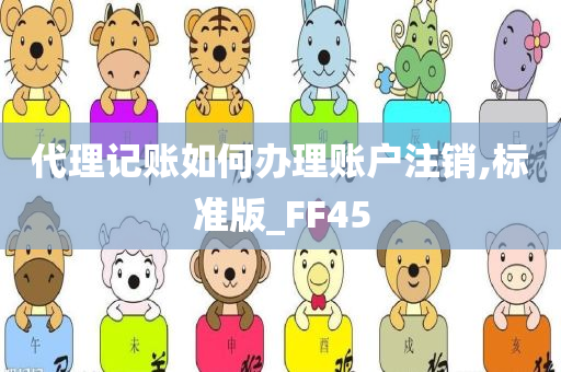 代理记账如何办理账户注销,标准版_FF45