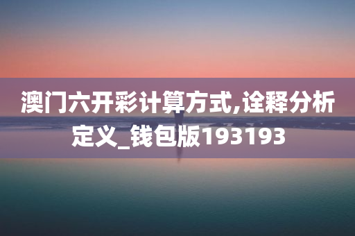 澳门六开彩计算方式,诠释分析定义_钱包版193193