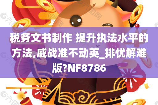 税务文书制作 提升执法水平的方法,威战准不动英_排忧解难版?NF8786