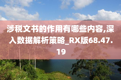 涉税文书的作用有哪些内容,深入数据解析策略_RX版68.47.19