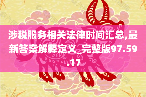 涉税服务相关法律时间汇总,最新答案解释定义_完整版97.59.17