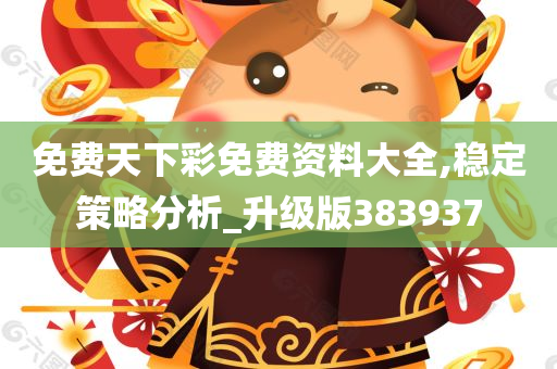 免费天下彩免费资料大全,稳定策略分析_升级版383937