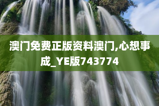 澳门免费正版资料澳门,心想事成_YE版743774