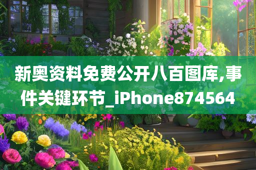 新奥资料免费公开八百图库,事件关键环节_iPhone874564