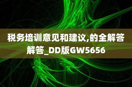 税务培训意见和建议,的全解答解答_DD版GW5656