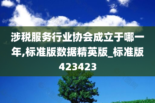 涉税服务行业协会成立于哪一年,标准版数据精英版_标准版423423