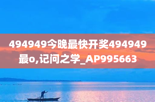 494949今晚最快开奖494949最o,记问之学_AP995663