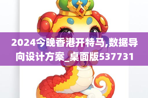 2024今晚香港开特马,数据导向设计方案_桌面版537731