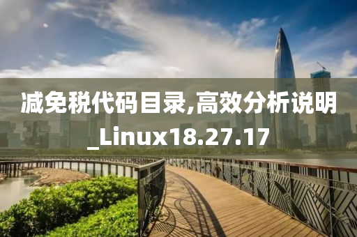 减免税代码目录,高效分析说明_Linux18.27.17