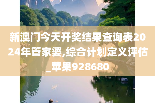 新澳门今天开奖结果查询表2024年管家婆,综合计划定义评估_苹果928680