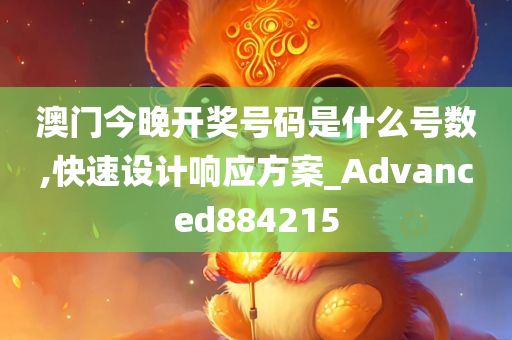 澳门今晚开奖号码是什么号数,快速设计响应方案_Advanced884215