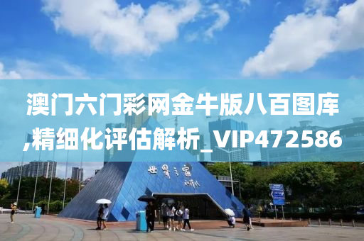 澳门六门彩网金牛版八百图库,精细化评估解析_VIP472586