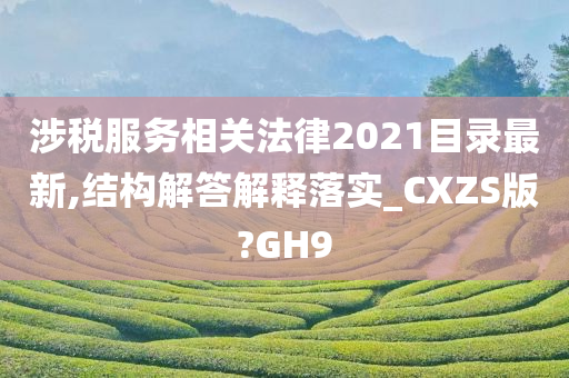 涉税服务相关法律2021目录最新,结构解答解释落实_CXZS版?GH9