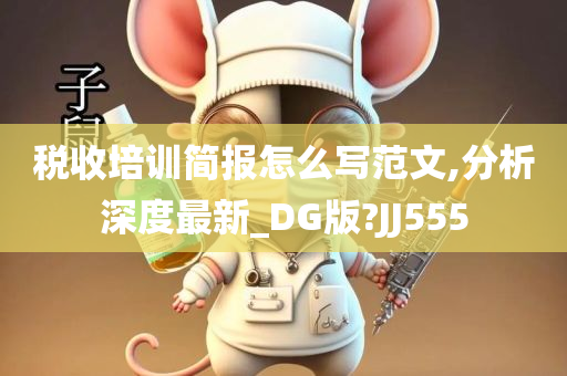 税收培训简报怎么写范文,分析深度最新_DG版?JJ555