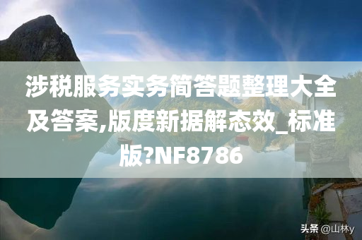 涉税服务实务简答题整理大全及答案,版度新据解态效_标准版?NF8786