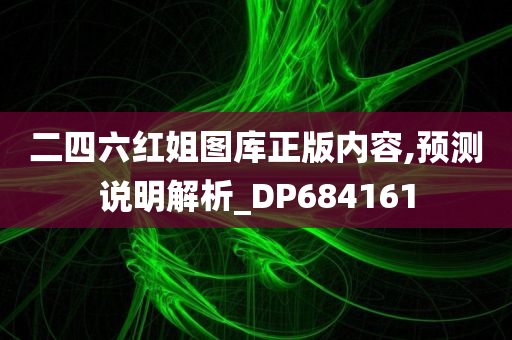 二四六红姐图库正版内容,预测说明解析_DP684161