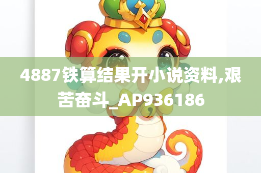 4887铁算结果开小说资料,艰苦奋斗_AP936186