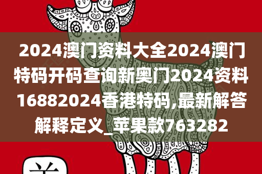 2024澳门资料大全2024澳门特码开码查询新奥门2024资料16882024香港特码,最新解答解释定义_苹果款763282