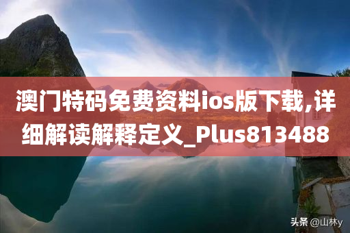 澳门特码免费资料ios版下载,详细解读解释定义_Plus813488