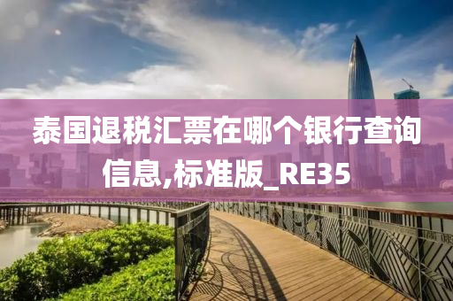 泰国退税汇票在哪个银行查询信息,标准版_RE35