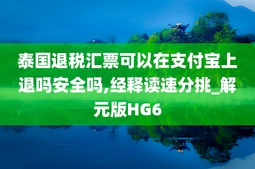 泰国退税汇票可以在支付宝上退吗安全吗,经释读速分挑_解元版HG6