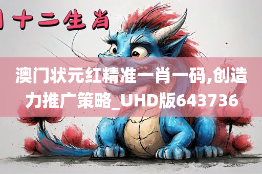 澳门状元红精准一肖一码,创造力推广策略_UHD版643736