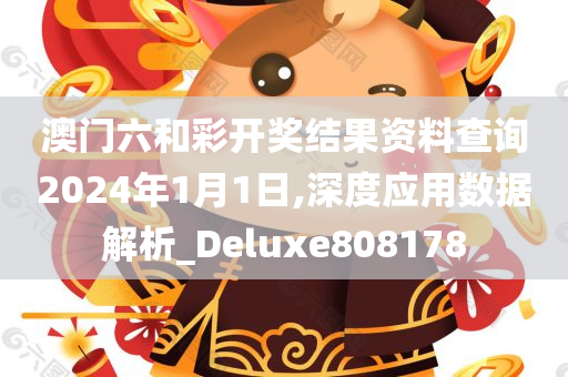 澳门六和彩开奖结果资料查询2024年1月1日,深度应用数据解析_Deluxe808178