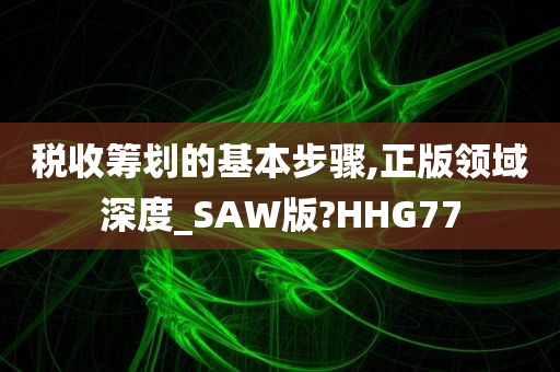 税收筹划的基本步骤,正版领域深度_SAW版?HHG77