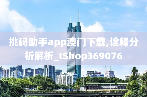 挑码助手app澳门下载,诠释分析解析_tShop369076