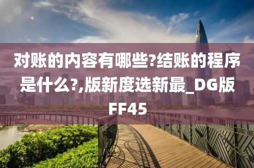 对账的内容有哪些?结账的程序是什么?,版新度选新最_DG版FF45