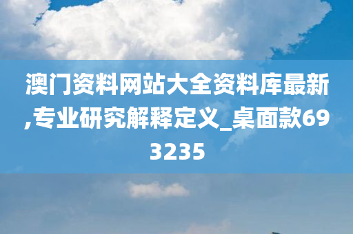 澳门资料网站大全资料库最新,专业研究解释定义_桌面款693235