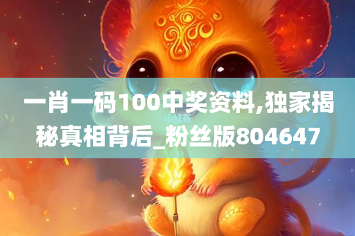 一肖一码100中奖资料,独家揭秘真相背后_粉丝版804647