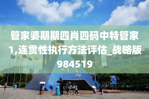 管家婆期期四肖四码中特管家1,连贯性执行方法评估_战略版984519