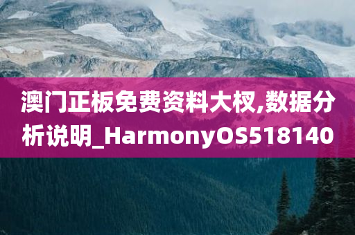 澳门正板免费资料大杈,数据分析说明_HarmonyOS518140