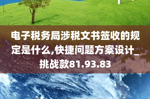 电子税务局涉税文书签收的规定是什么,快捷问题方案设计_挑战款81.93.83