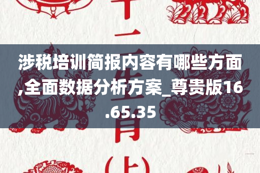 涉税培训简报内容有哪些方面,全面数据分析方案_尊贵版16.65.35