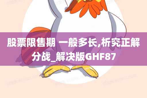 股票限售期 一般多长,析究正解分战_解决版GHF87