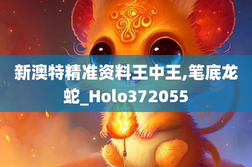 新澳特精准资料王中王,笔底龙蛇_Holo372055