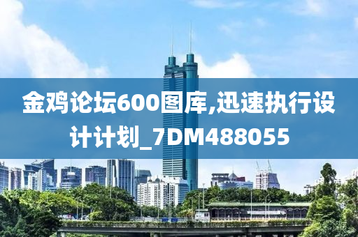 金鸡论坛600图库,迅速执行设计计划_7DM488055