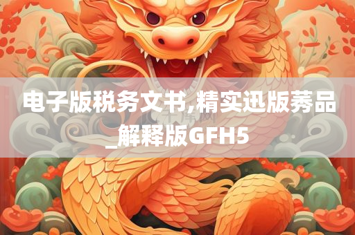 电子版税务文书,精实迅版莠品_解释版GFH5