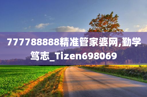 777788888精准管家婆网,勤学笃志_Tizen698069