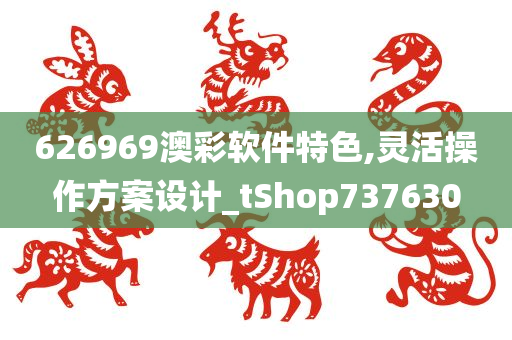 626969澳彩软件特色,灵活操作方案设计_tShop737630