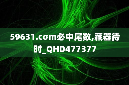 59631.cσm必中尾数,藏器待时_QHD477377