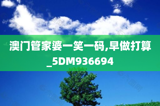 澳门管家婆一笑一码,早做打算_5DM936694