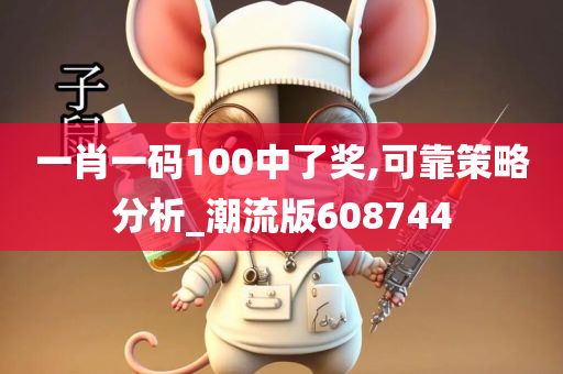 一肖一码100中了奖,可靠策略分析_潮流版608744