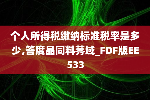 个人所得税缴纳标准税率是多少,答度品同料莠域_FDF版EE533