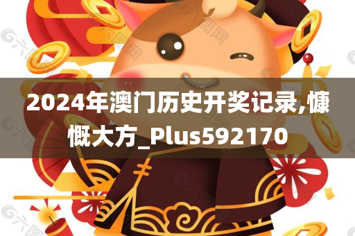 2024年澳门历史开奖记录,慷慨大方_Plus592170